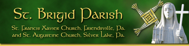St Brigid
                Parish - St. Francis/Friendsville, Pa; St.
                Augustine/Silver Lake, Pa